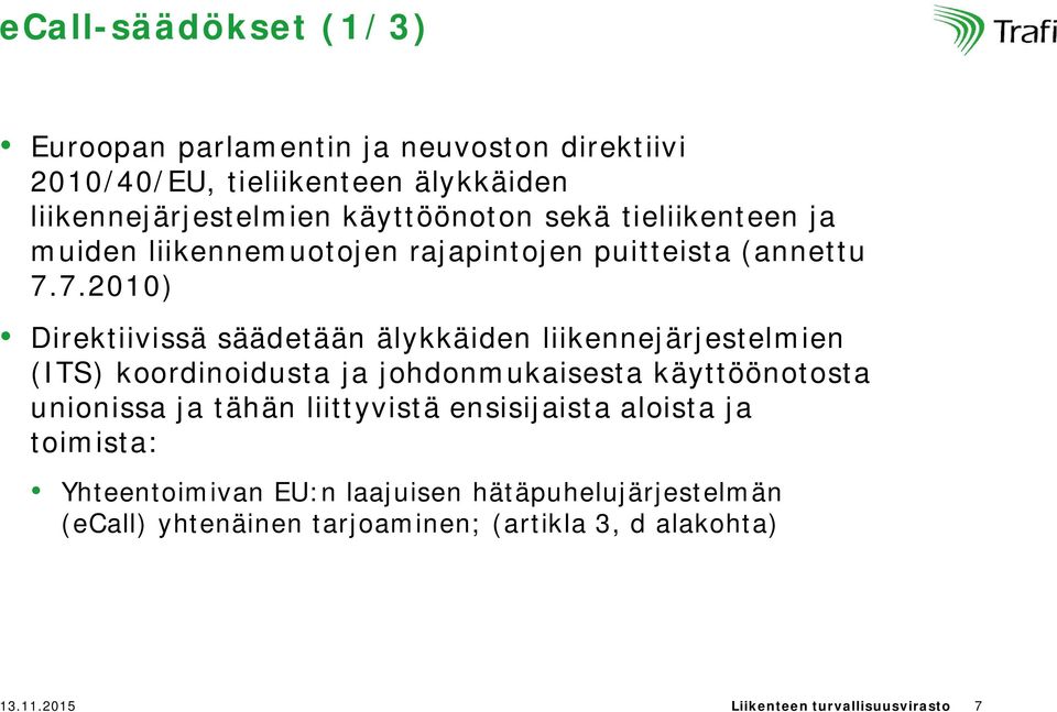 7.2010) Direktiivissä säädetään älykkäiden liikennejärjestelmien (ITS) koordinoidusta ja johdonmukaisesta käyttöönotosta unionissa ja tähän