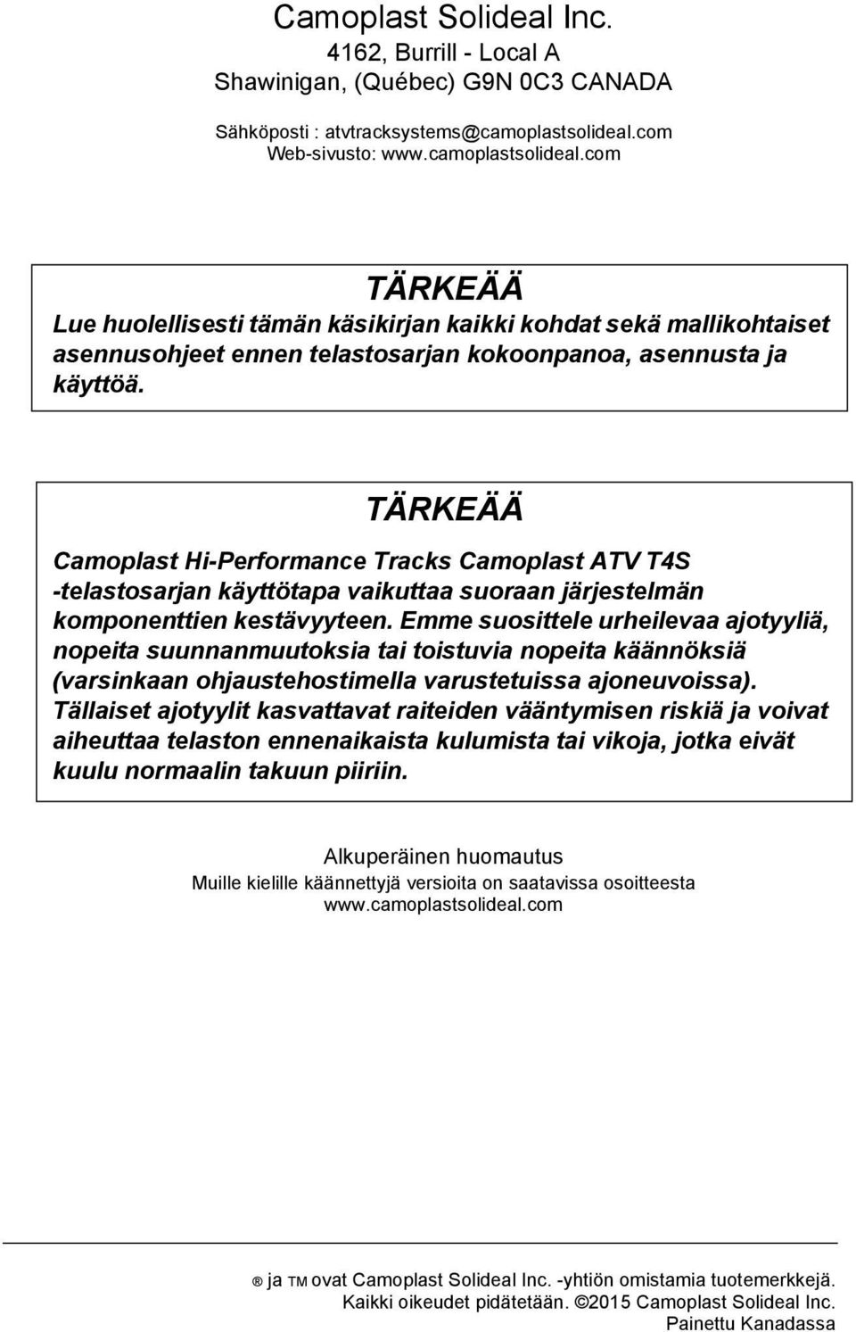 TÄRKEÄÄ Camoplast Hi-Performance Tracks Camoplast ATV T4S -telastosarjan käyttötapa vaikuttaa suoraan järjestelmän komponenttien kestävyyteen.