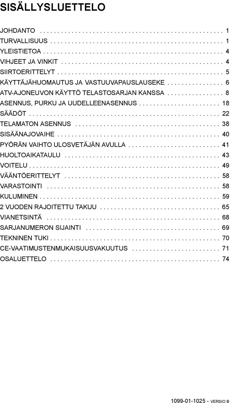 ............... 8 ASENNUS, PURKU JA UUDELLEENASENNUS....................... 18 SÄÄDÖT...................................................... 22 TELAMATON ASENNUS......................................... 38 SISÄÄNAJOVAIHE.