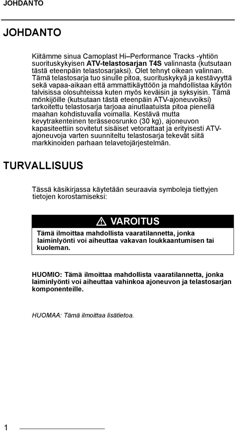 Tämä mönkijöille (kutsutaan tästä eteenpäin ATV-ajoneuvoiksi) tarkoitettu telastosarja tarjoaa ainutlaatuista pitoa pienellä maahan kohdistuvalla voimalla.