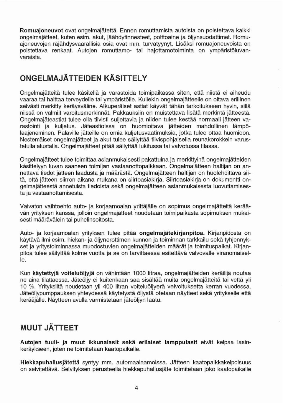 ONGELMAJÄTTEIDEN KÄSITTELY Ongelmajätteitä tulee käsitellä ja varastoida toimipaikassa siten, että niistä ei aiheudu vaaraa tai haittaa terveydelle tai ympäristölle.