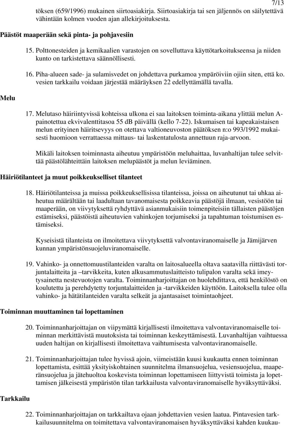 Piha-alueen sade- ja sulamisvedet on johdettava purkamoa ympäröiviin ojiin siten, että ko. vesien tarkkailu voidaan järjestää määräyksen 22 edellyttämällä tavalla. 17.