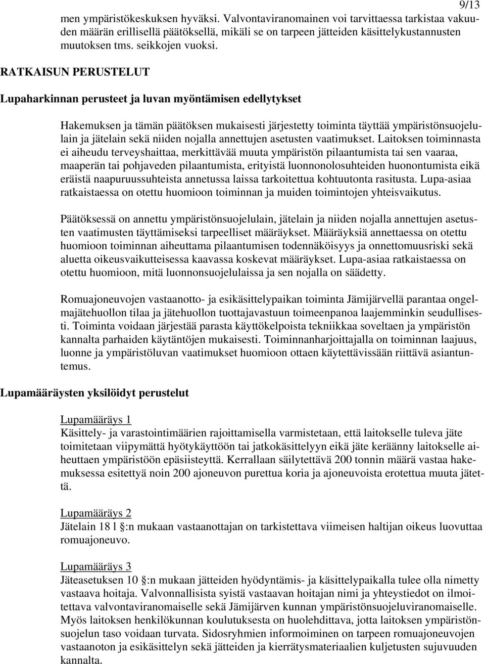 RATKAISUN PERUSTELUT Lupaharkinnan perusteet ja luvan myöntämisen edellytykset Hakemuksen ja tämän päätöksen mukaisesti järjestetty toiminta täyttää ympäristönsuojelulain ja jätelain sekä niiden