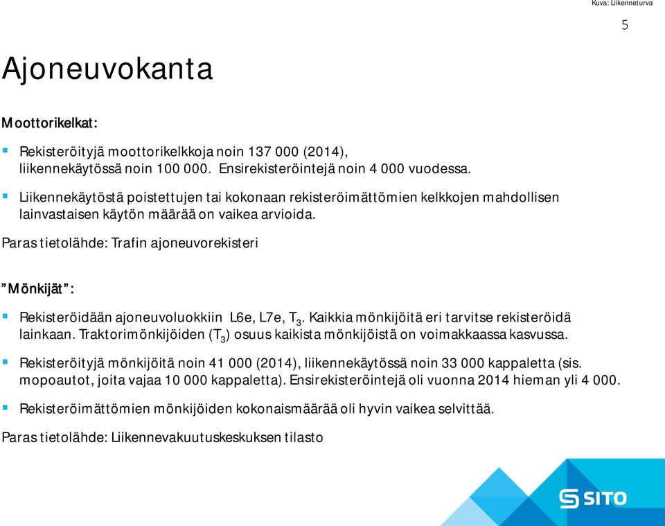 Paras tietolähde: Trafin ajoneuvorekisteri Mönkijät : Rekisteröidään ajoneuvoluokkiin L6e, L7e, T 3. Kaikkia mönkijöitä eri tarvitse rekisteröidä lainkaan.