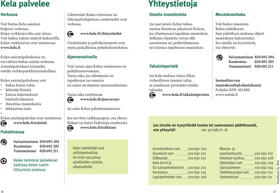 Ilmoita muutoksista Jos saat jotain Kelan tukea, muista ilmoittaa pikaisesti Kelaan, jos tilanteessasi tapahtuu muutoksia.