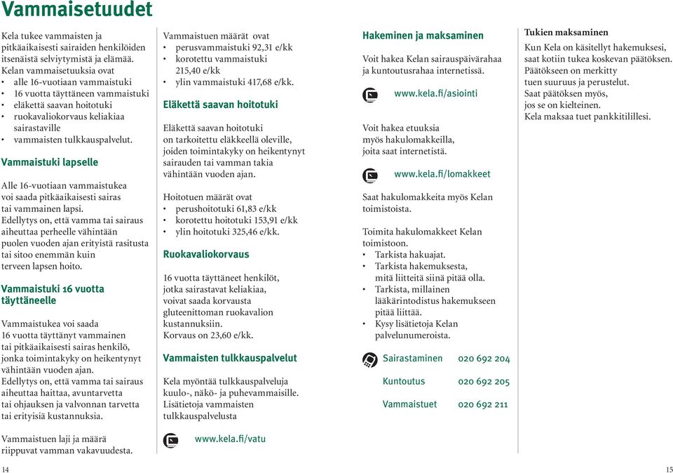 Vammaistuki lapselle Alle 16-vuotiaan vammaistukea voi saada pitkäaikaisesti sairas tai vammainen lapsi.