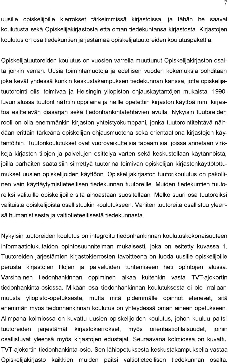 Uusia toimintamuotoja ja edellisen vuoden kokemuksia pohditaan joka kevät yhdessä kunkin keskustakampuksen tiedekunnan kanssa, jotta opiskelijatuutorointi olisi toimivaa ja Helsingin yliopiston