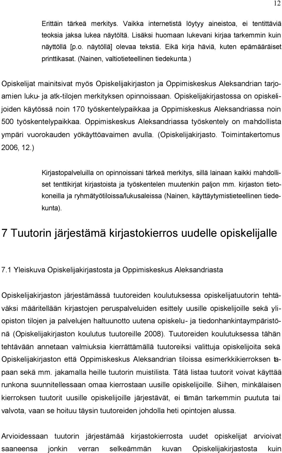 ) Opiskelijat mainitsivat myös Opiskelijakirjaston ja Oppimiskeskus Aleksandrian tarjoamien luku- ja atk-tilojen merkityksen opinnoissaan.