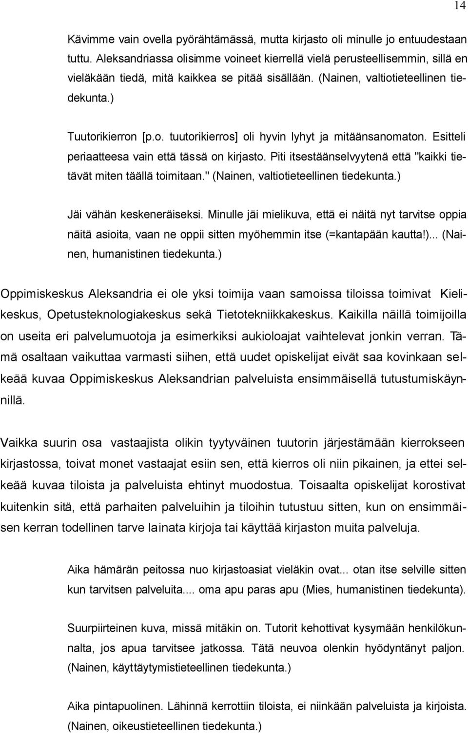 Esitteli periaatteesa vain että tässä on kirjasto. Piti itsestäänselvyytenä että "kaikki tietävät miten täällä toimitaan." (Nainen, valtiotieteellinen tiedekunta.) Jäi vähän keskeneräiseksi.