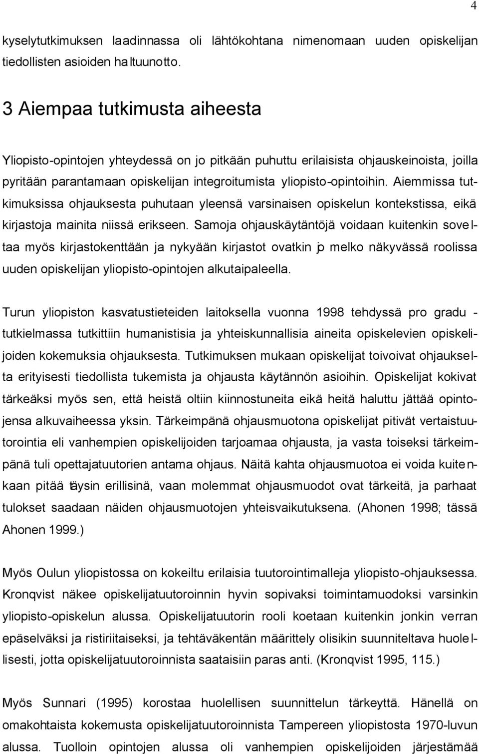 Aiemmissa tutkimuksissa ohjauksesta puhutaan yleensä varsinaisen opiskelun kontekstissa, eikä kirjastoja mainita niissä erikseen.