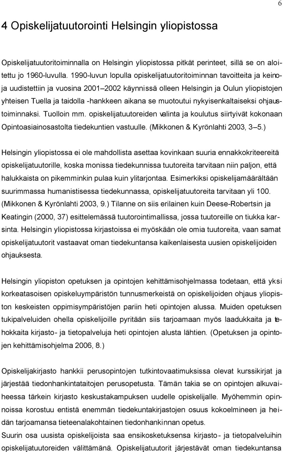 muotoutui nykyisenkaltaiseksi ohjaustoiminnaksi. Tuolloin mm. opiskelijatuutoreiden valinta ja koulutus siirtyivät kokonaan Opintoasiainosastolta tiedekuntien vastuulle.