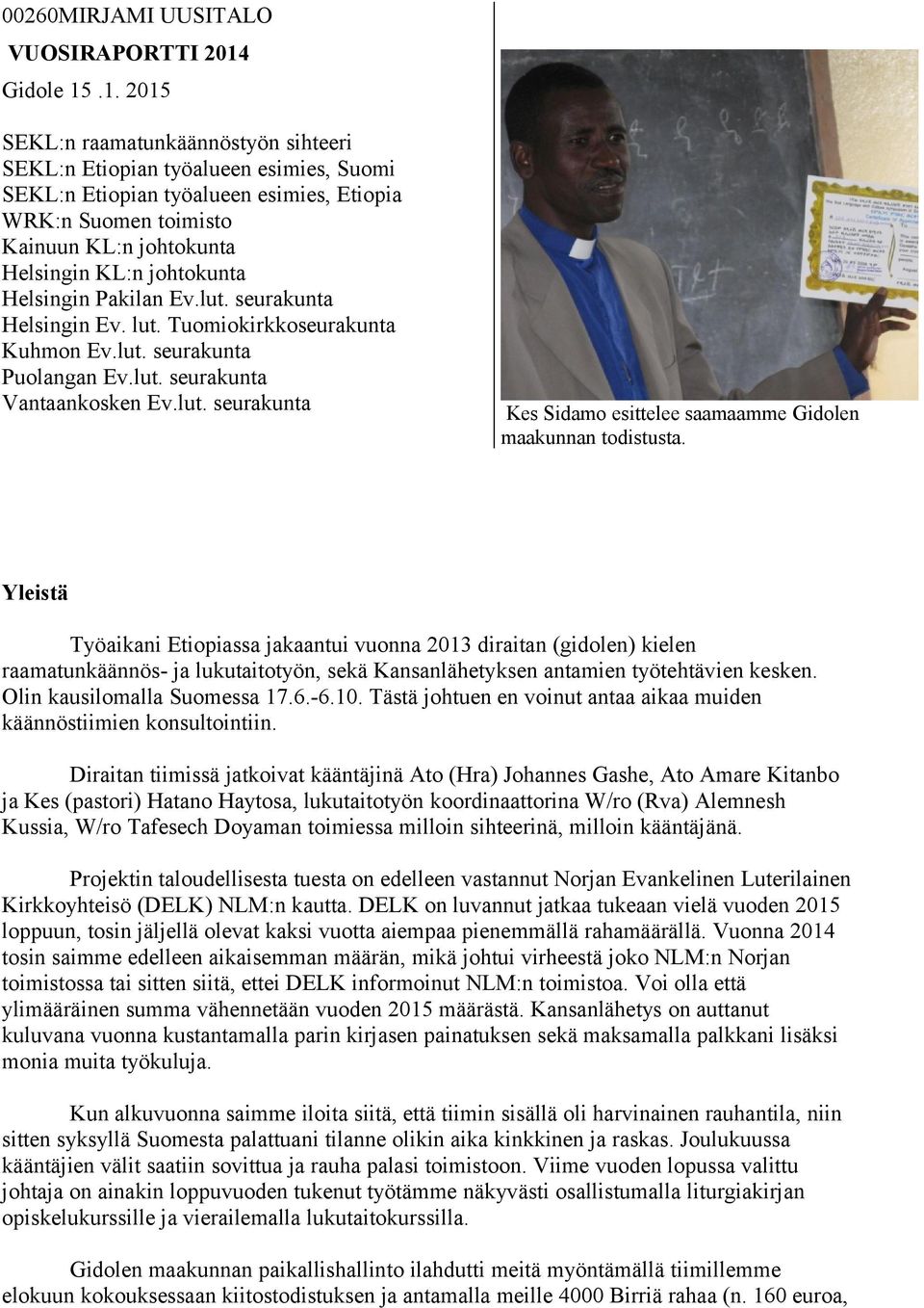 .1. 2015 SEKL:n raamatunkäännöstyön sihteeri SEKL:n Etiopian työalueen esimies, Suomi SEKL:n Etiopian työalueen esimies, Etiopia WRK:n Suomen toimisto Kainuun KL:n johtokunta Helsingin KL:n