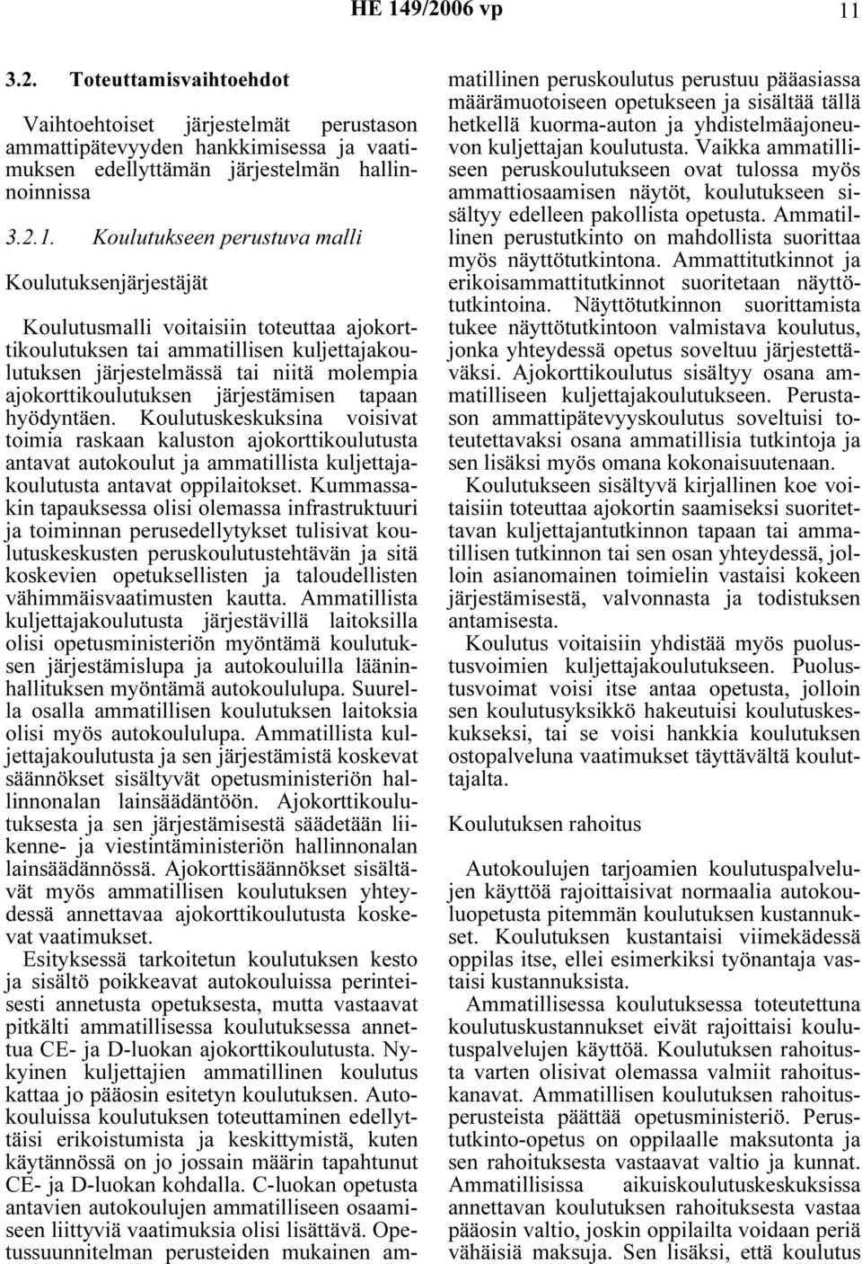 hyödyntäen. Koulutuskeskuksina voisivat toimia raskaan kaluston ajokorttikoulutusta antavat autokoulut ja ammatillista kuljettajakoulutusta antavat oppilaitokset.