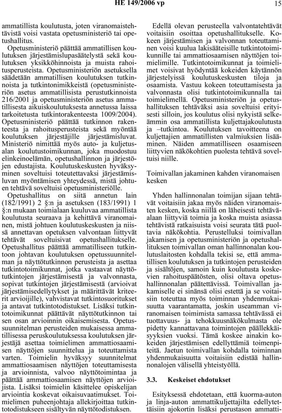 Opetusministeriön asetuksella säädetään ammatillisen koulutuksen tutkinnoista ja tutkintonimikkeistä (opetusministeriön asetus ammatillisista perustutkinnoista 216/2001 ja opetusministeriön asetus