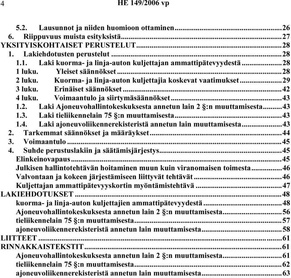 ..43 1.3. Laki tieliikennelain 75 :n muuttamisesta...43 1.4. Laki ajoneuvoliikennerekisteristä annetun lain muuttamisesta...43 2. Tarkemmat säännökset ja määräykset...44 3. Voimaantulo...45 4.