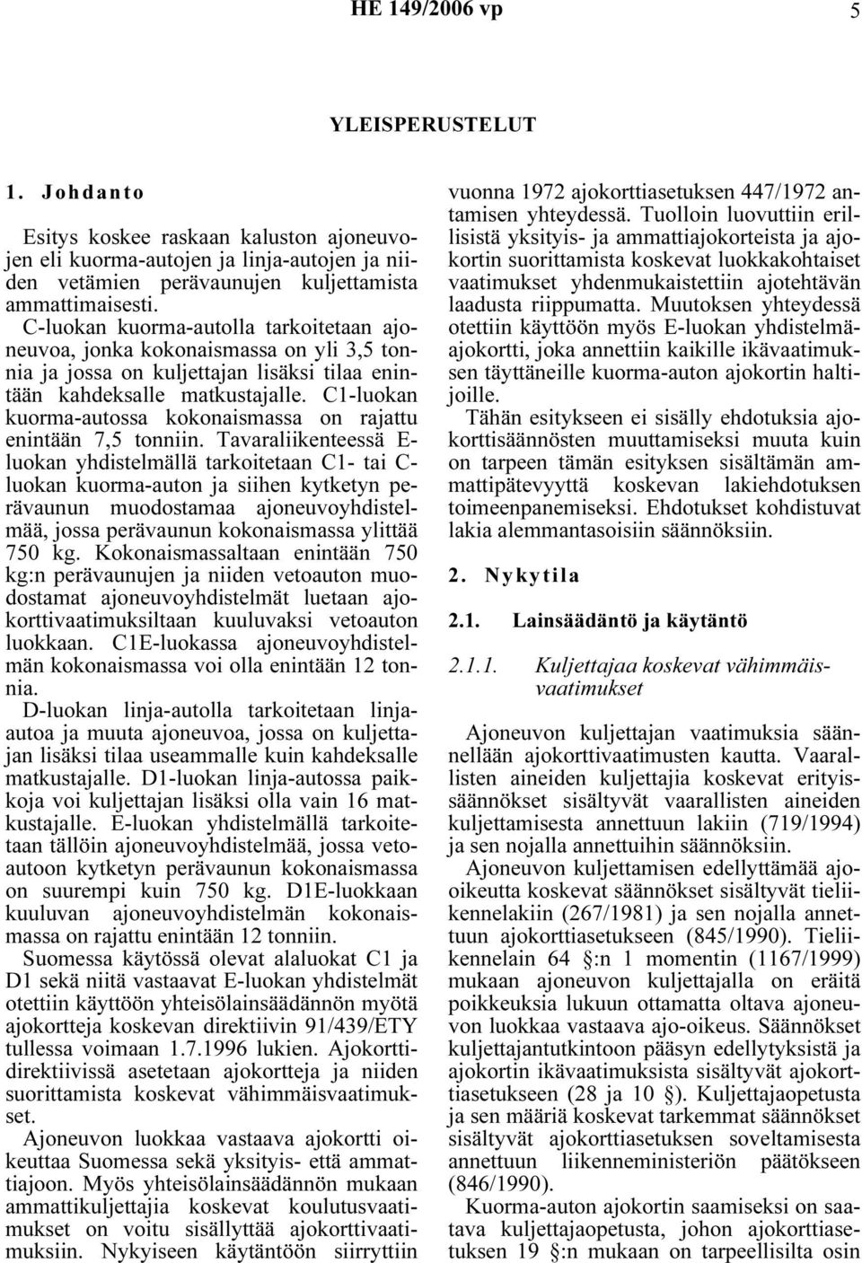 C1-luokan kuorma-autossa kokonaismassa on rajattu enintään 7,5 tonniin.