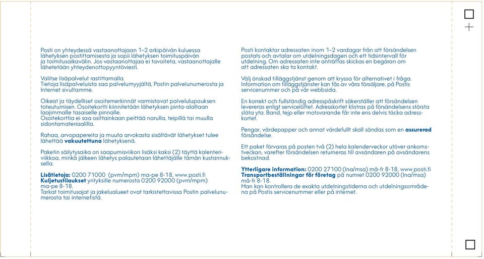 Tietoja lisäpalveluista saa palvelumyyjältä, Postin palvelunumerosta ja Internet sivultamme. Oikeat ja täydelliset osoitemerkinnät varmistavat palvelulupauksen toteutumisen.