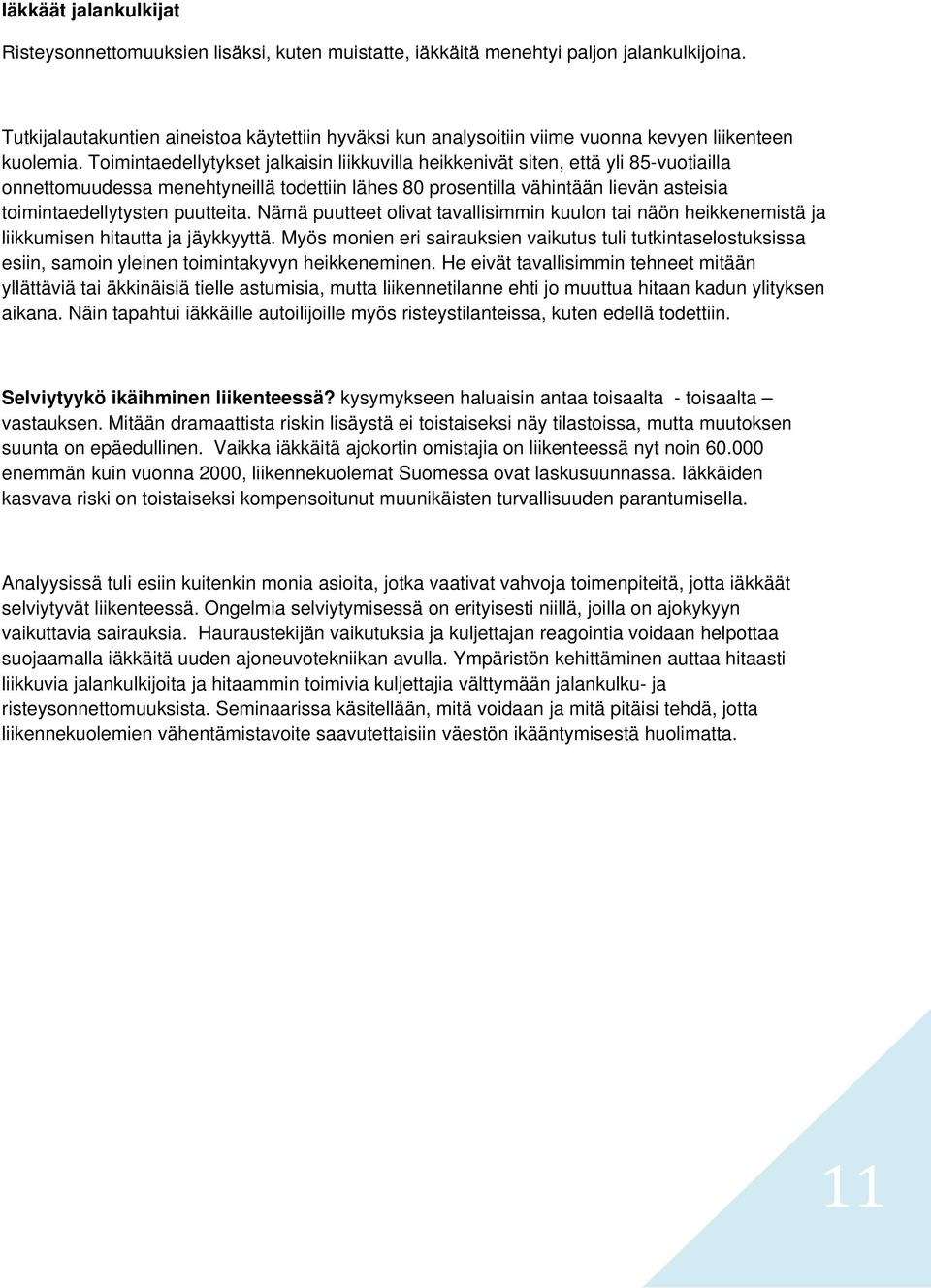 Toimintaedellytykset jalkaisin liikkuvilla heikkenivät siten, että yli 85-vuotiailla onnettomuudessa menehtyneillä todettiin lähes 80 prosentilla vähintään lievän asteisia toimintaedellytysten