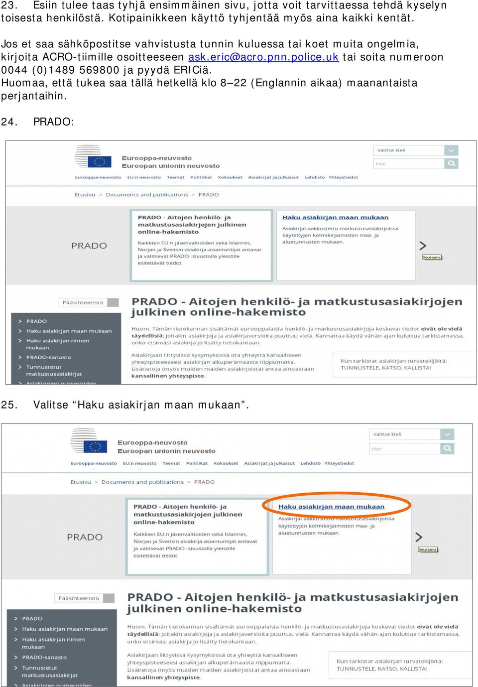Jos et saa sähköpostitse vahvistusta tunnin kuluessa tai koet muita ongelmia, kirjoita ACRO-tiimille osoitteeseen ask.