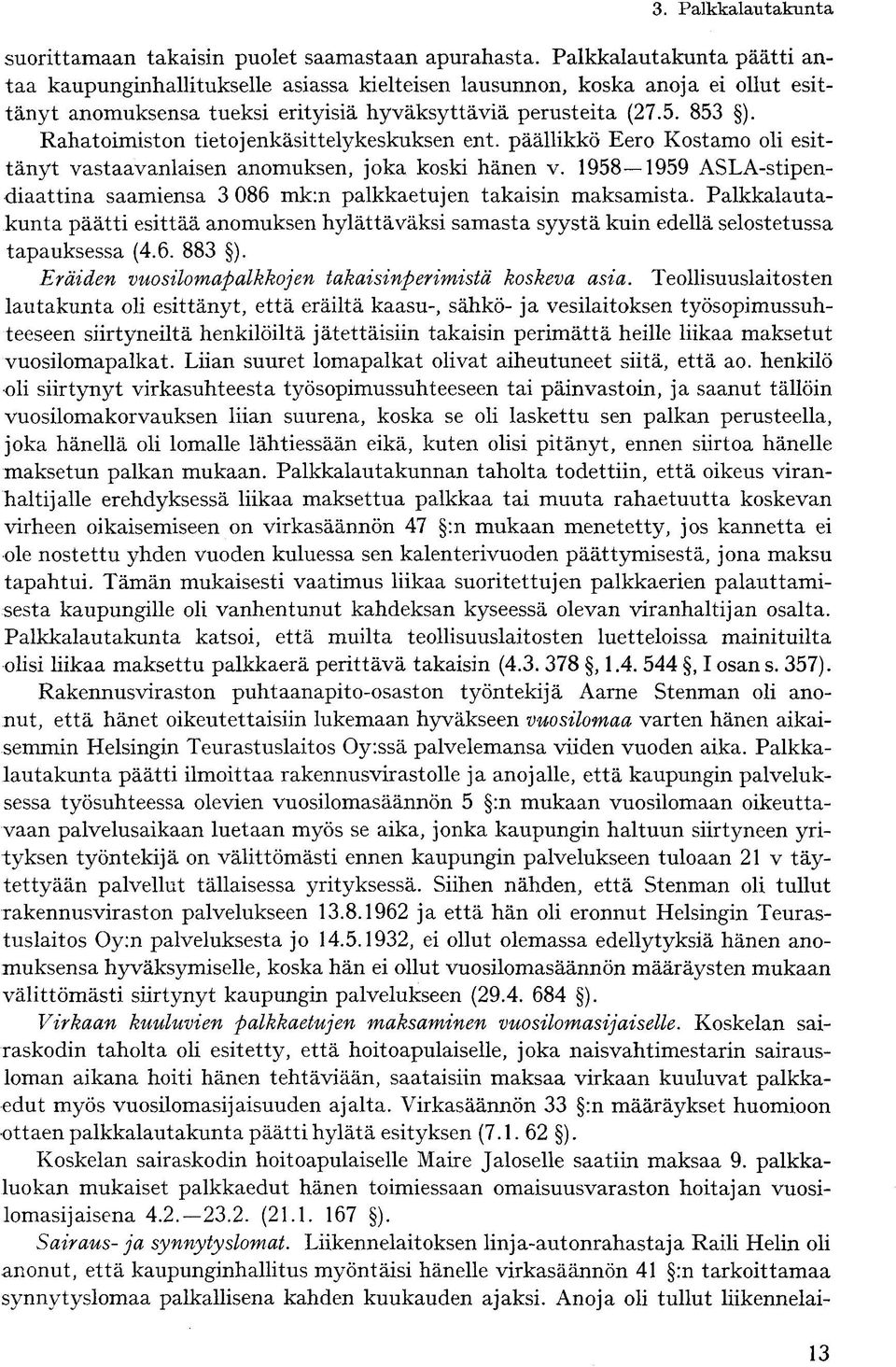 Rahatoimiston tietojenkäsittelykeskuksen ent. päällikkö Eero Kostamo oli esittänyt vastaavanlaisen anomuksen, joka koski hänen v.