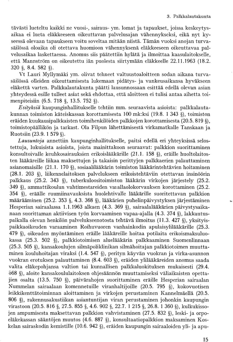 Tämän vuoksi anojan turvasäilössä oloaika oli otettava huomioon vähennyksenä eläkkeeseen oikeuttavaa palvelusaikaa laskettaessa.