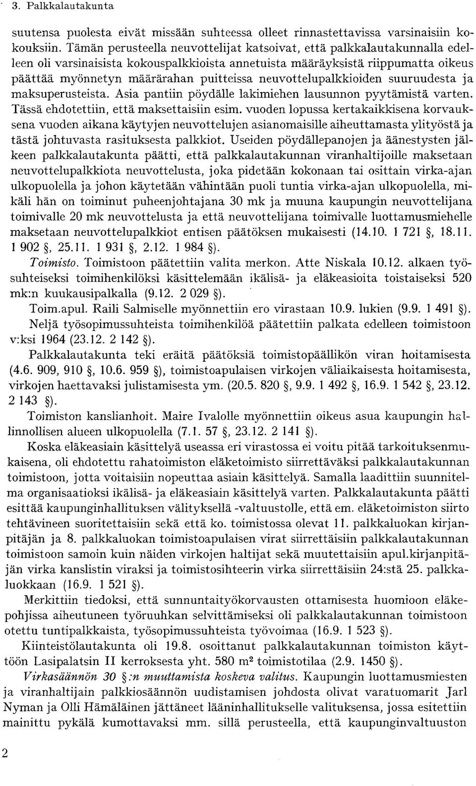 neuvottelupalkkioiden suuruudesta ja maksuperusteista. Asia pantiin pöydälle lakimiehen lausunnon pyytämistä varten. Tässä ehdotettiin, että maksettaisiin esim.