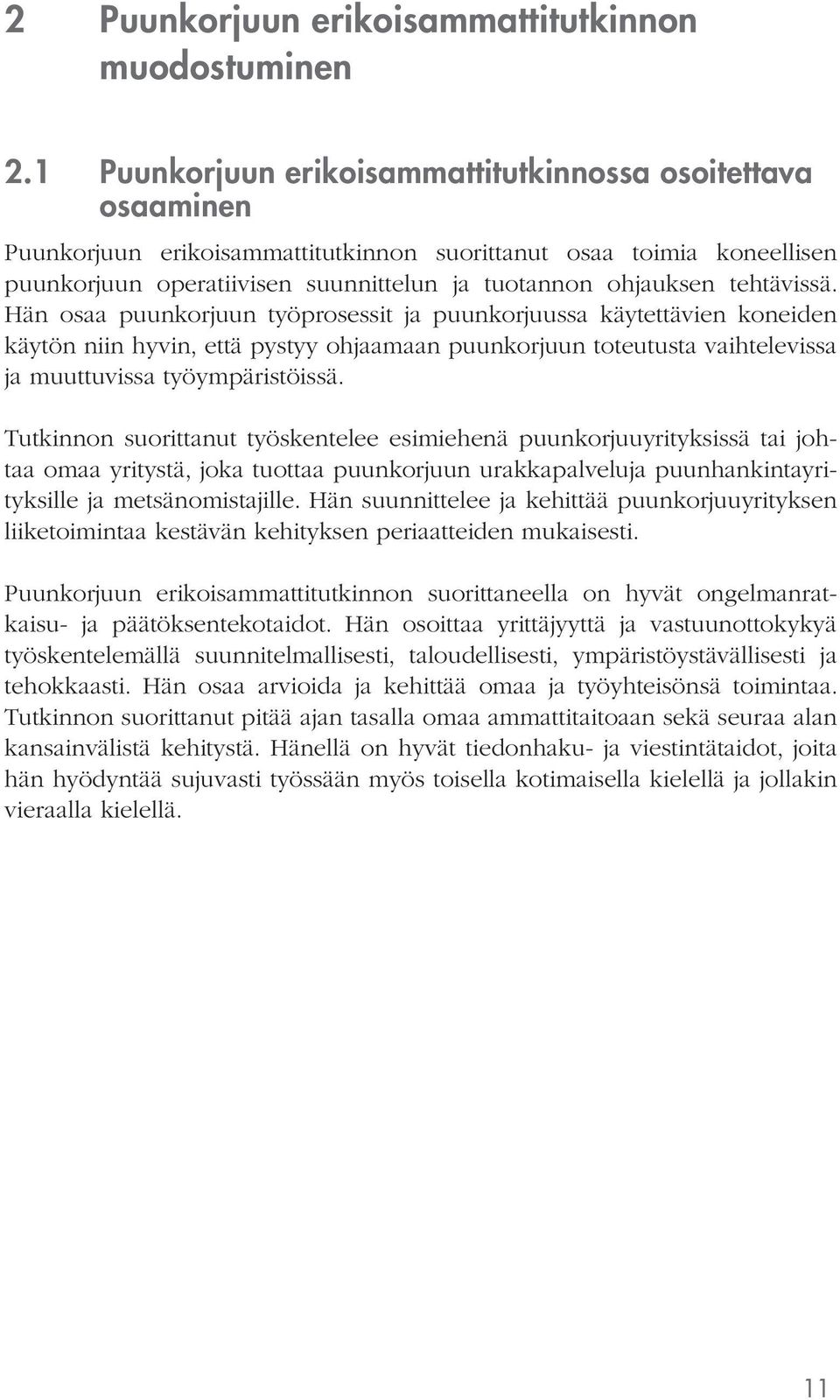 Hä osaa puukorjuu työprosessit ja puukorjuussa käytettävie koeide käytö ii hyvi, että pystyy ohjaamaa puukorjuu toteutusta vaihtelevissa ja muuttuvissa työympäristöissä.