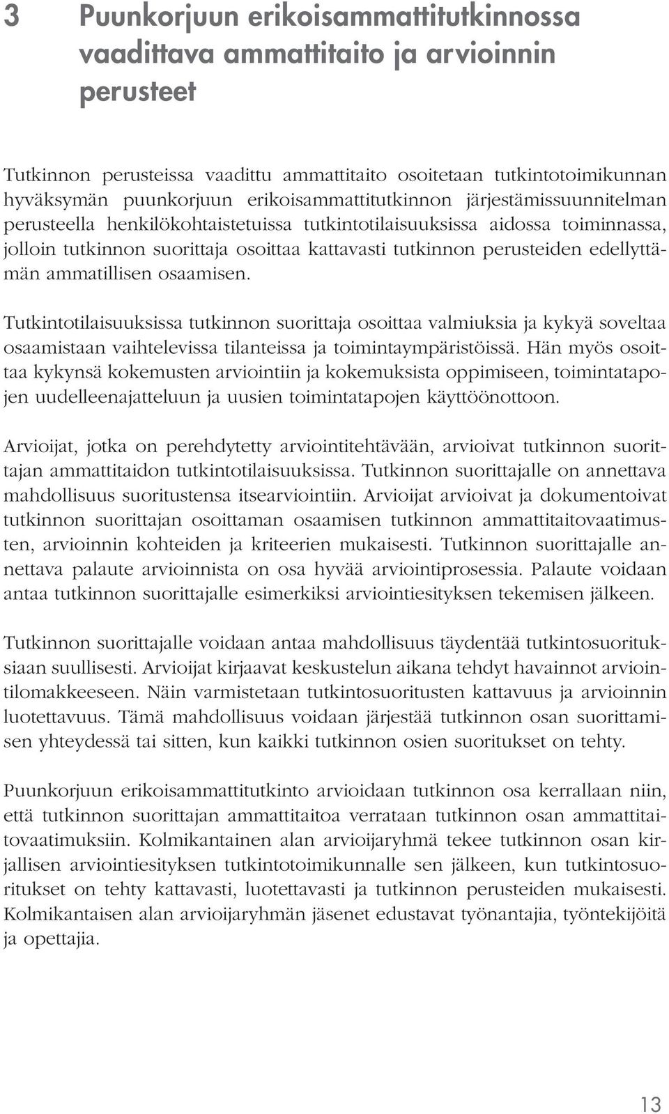 Tutkitotilaisuuksissa tutkio suorittaja osoittaa valmiuksia ja kykyä soveltaa osaamistaa vaihtelevissa tilateissa ja toimitaympäristöissä.