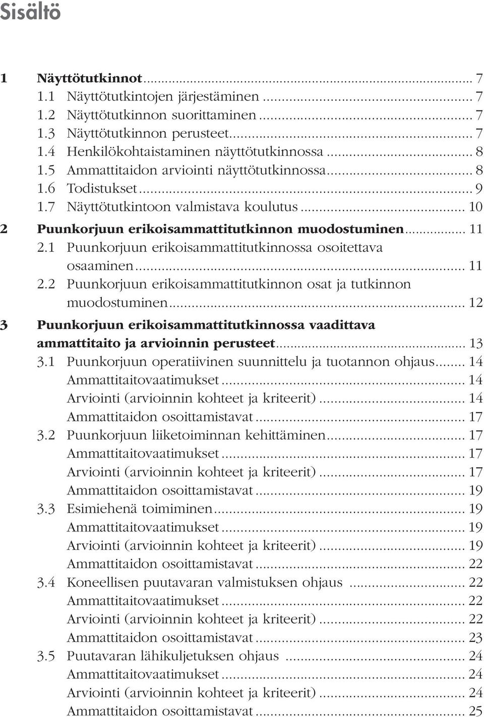 1 Puukorjuu erikoisammattitutkiossa osoitettava osaamie... 11 2.2 Puukorjuu erikoisammattitutkio osat ja tutkio muodostumie.