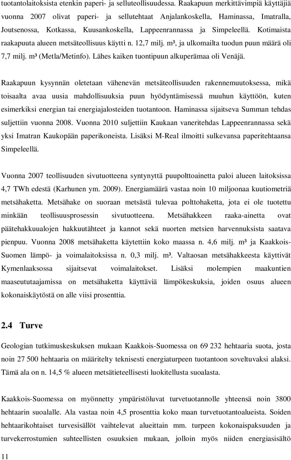 Kotimaista raakapuuta alueen metsäteollisuus käytti n. 12,7 milj. m³, ja ulkomailta tuodun puun määrä oli 7,7 milj. m³ (Metla/Metinfo). Lähes kaiken tuontipuun alkuperämaa oli Venäjä.