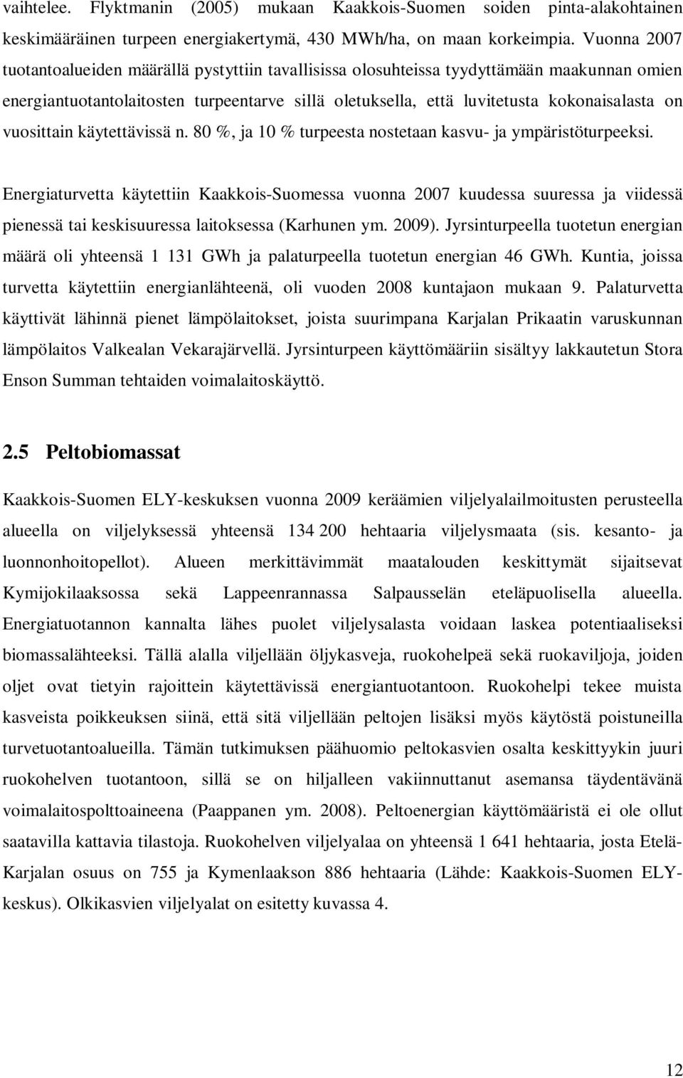 vuosittain käytettävissä n. 80 %, ja 10 % turpeesta nostetaan kasvu- ja ympäristöturpeeksi.