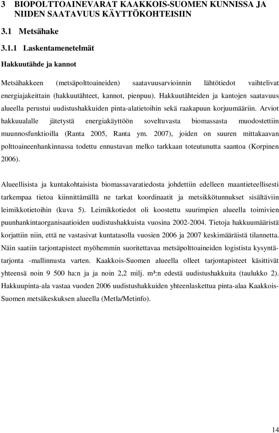 Hakkuutähteiden ja kantojen saatavuus alueella perustui uudistushakkuiden pinta-alatietoihin sekä raakapuun korjuumääriin.