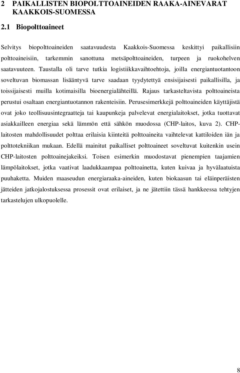 Taustalla oli tarve tutkia logistiikkavaihtoehtoja, joilla energiantuotantoon soveltuvan biomassan lisääntyvä tarve saadaan tyydytettyä ensisijaisesti paikallisilla, ja toissijaisesti muilla