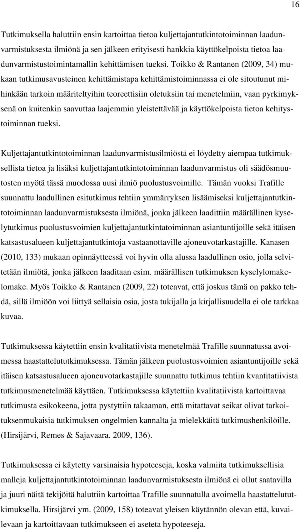 Toikko & Rantanen (2009, 34) mukaan tutkimusavusteinen kehittämistapa kehittämistoiminnassa ei ole sitoutunut mihinkään tarkoin määriteltyihin teoreettisiin oletuksiin tai menetelmiin, vaan