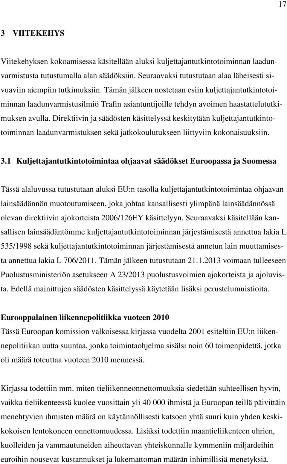 Tämän jälkeen nostetaan esiin kuljettajantutkintotoiminnan laadunvarmistusilmiö Trafin asiantuntijoille tehdyn avoimen haastattelututkimuksen avulla.