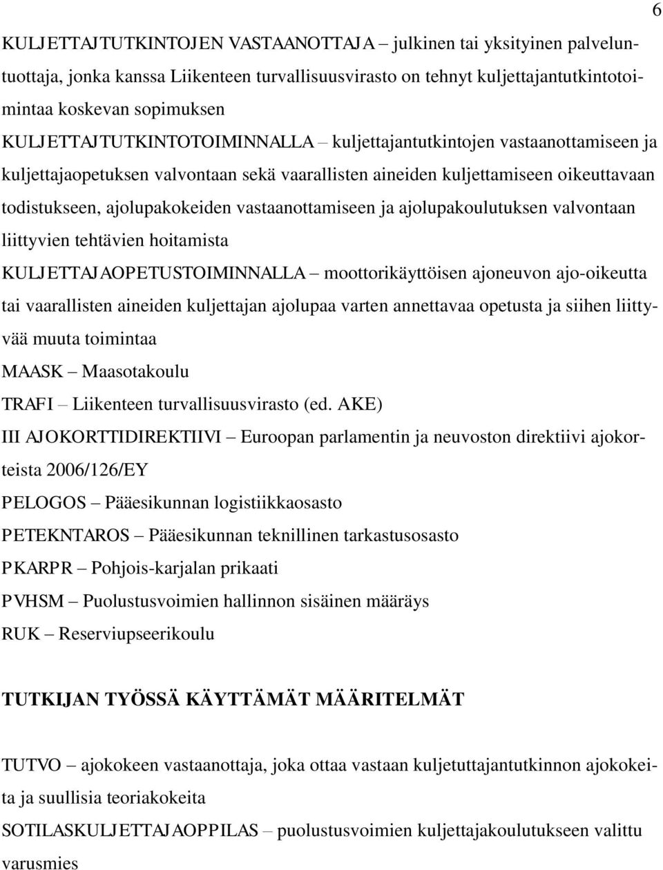 vastaanottamiseen ja ajolupakoulutuksen valvontaan liittyvien tehtävien hoitamista KULJETTAJAOPETUSTOIMINNALLA moottorikäyttöisen ajoneuvon ajo-oikeutta tai vaarallisten aineiden kuljettajan ajolupaa