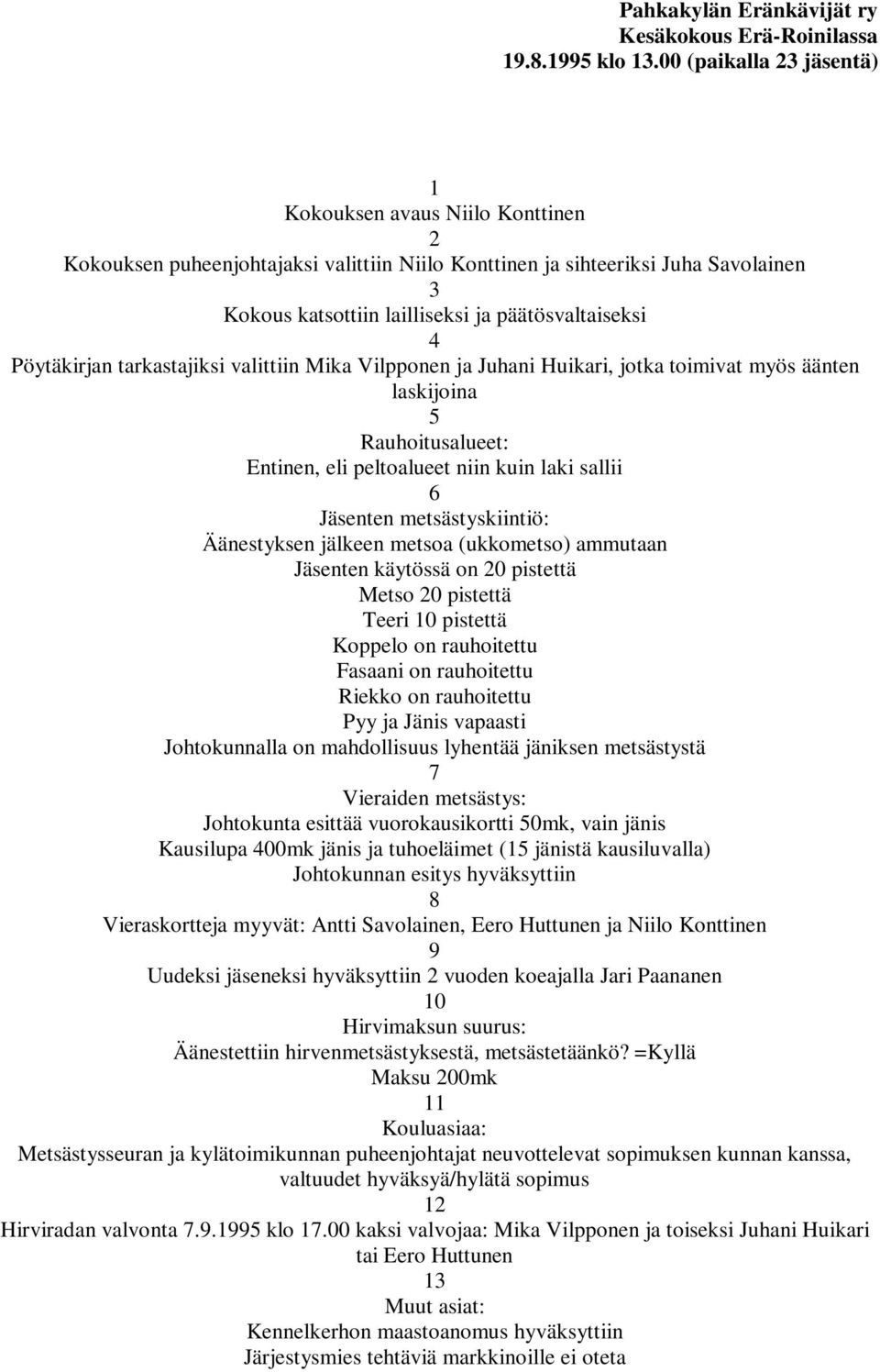 Pöytäkirjan tarkastajiksi valittiin Mika Vilpponen ja Juhani Huikari, jotka toimivat myös äänten laskijoina 5 Rauhoitusalueet: Entinen, eli peltoalueet niin kuin laki sallii 6 Jäsenten