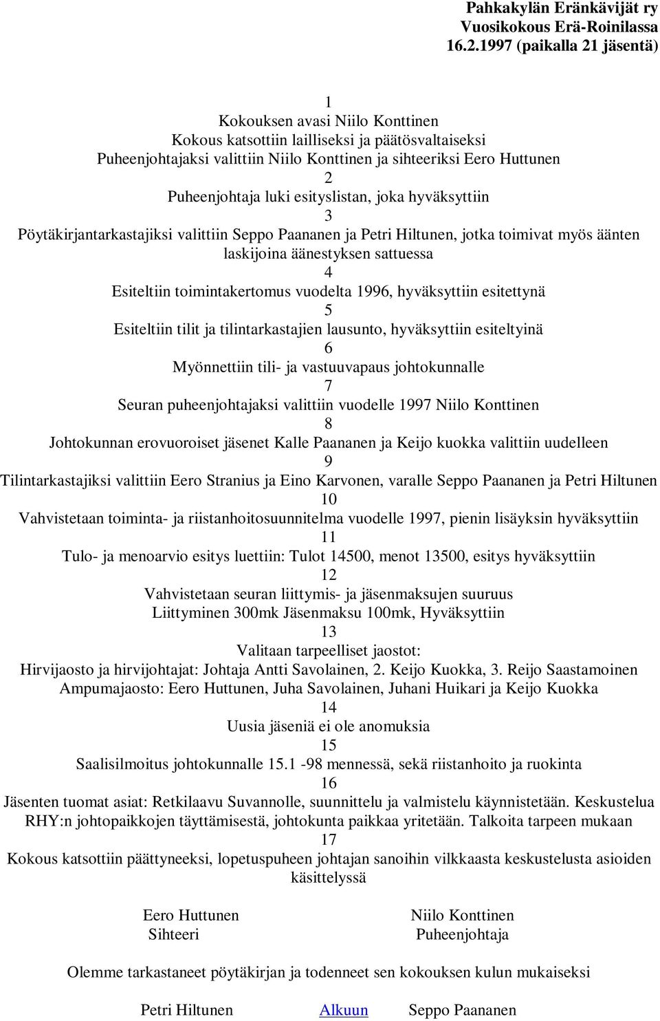 luki esityslistan, joka hyväksyttiin 3 Pöytäkirjantarkastajiksi valittiin Seppo Paananen ja Petri Hiltunen, jotka toimivat myös äänten laskijoina äänestyksen sattuessa 4 Esiteltiin toimintakertomus