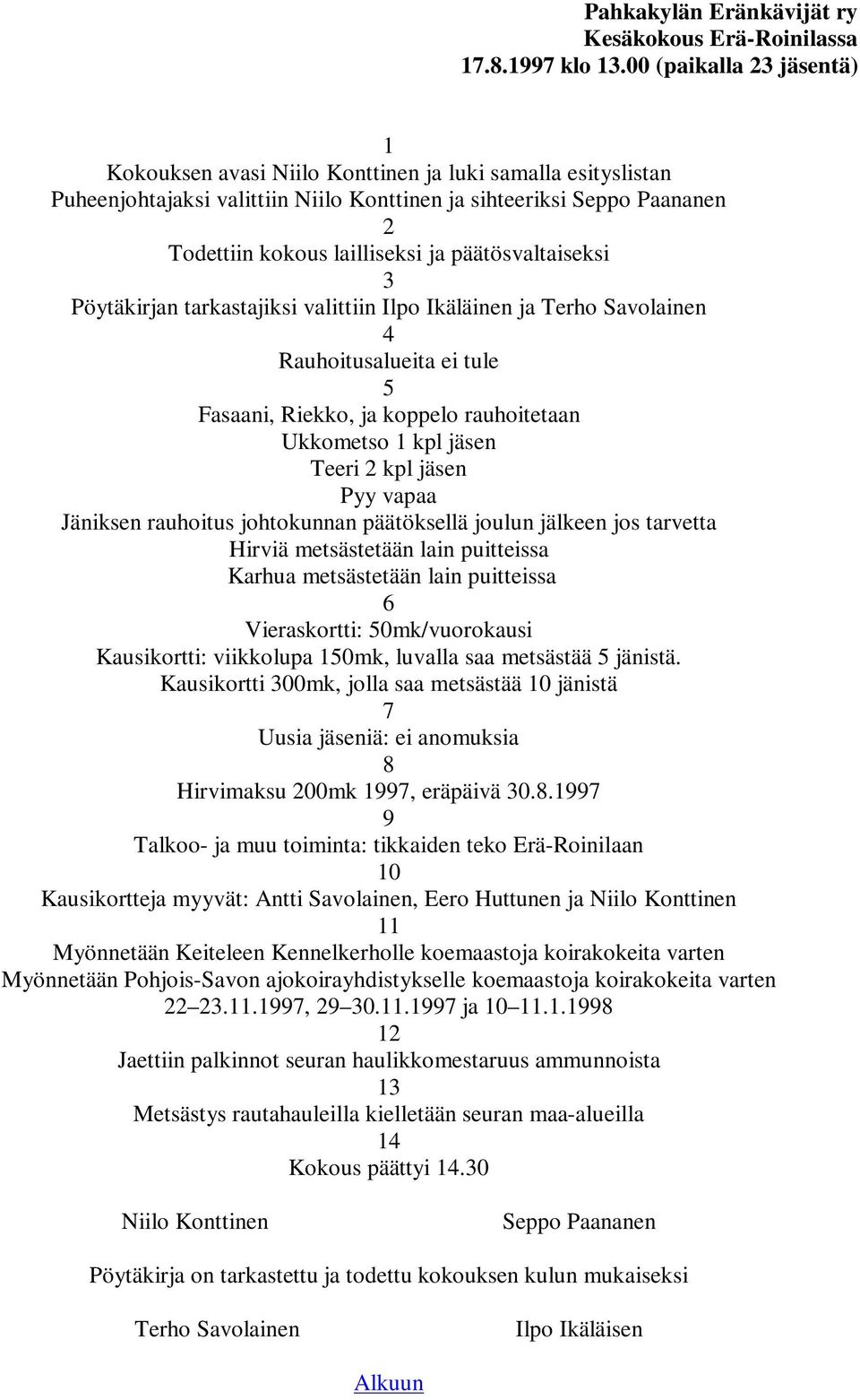 päätösvaltaiseksi 3 Pöytäkirjan tarkastajiksi valittiin Ilpo Ikäläinen ja Terho Savolainen 4 Rauhoitusalueita ei tule 5 Fasaani, Riekko, ja koppelo rauhoitetaan Ukkometso 1 kpl jäsen Teeri 2 kpl