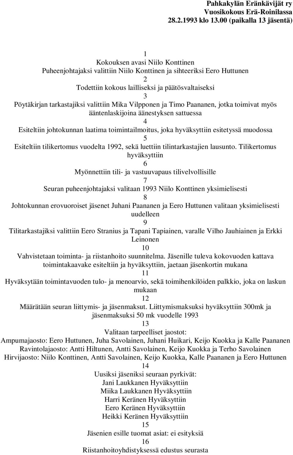 tarkastajiksi valittiin Mika Vilpponen ja Timo Paananen, jotka toimivat myös ääntenlaskijoina äänestyksen sattuessa 4 Esiteltiin johtokunnan laatima toimintailmoitus, joka hyväksyttiin esitetyssä