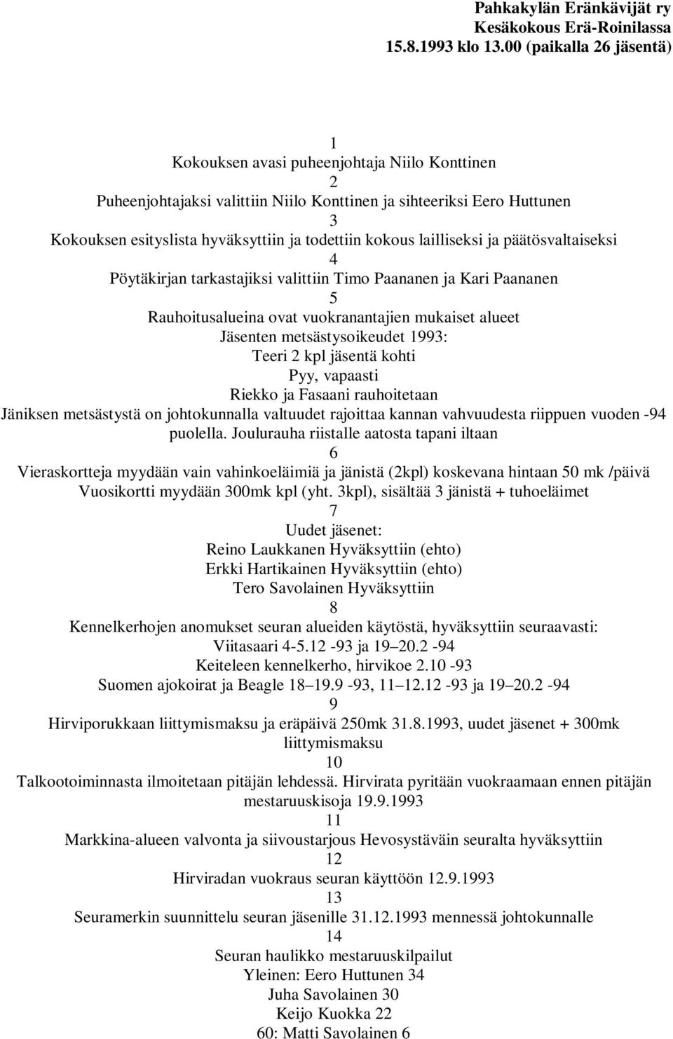 kokous lailliseksi ja päätösvaltaiseksi 4 Pöytäkirjan tarkastajiksi valittiin Timo Paananen ja Kari Paananen 5 Rauhoitusalueina ovat vuokranantajien mukaiset alueet Jäsenten metsästysoikeudet 1993: