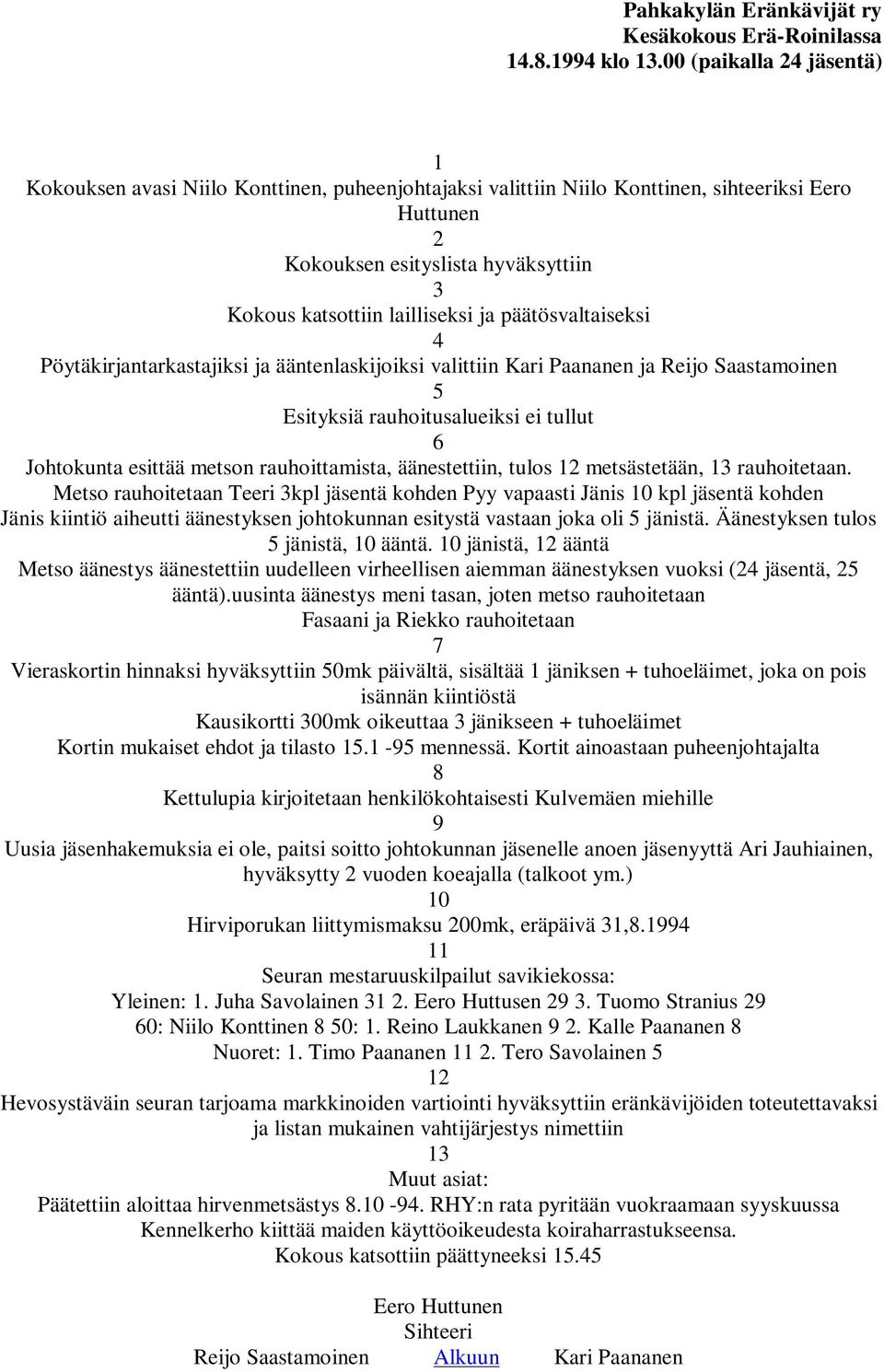 ja päätösvaltaiseksi 4 Pöytäkirjantarkastajiksi ja ääntenlaskijoiksi valittiin Kari Paananen ja Reijo Saastamoinen 5 Esityksiä rauhoitusalueiksi ei tullut 6 Johtokunta esittää metson rauhoittamista,