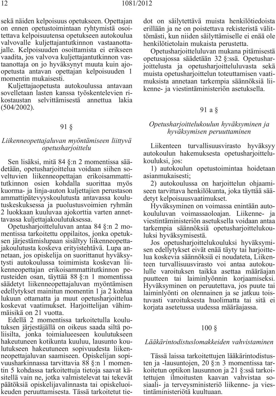 Kuljettajaopetusta autokoulussa antavaan sovelletaan lasten kanssa työskentelevien rikostaustan selvittämisestä annettua lakia (504/2002).