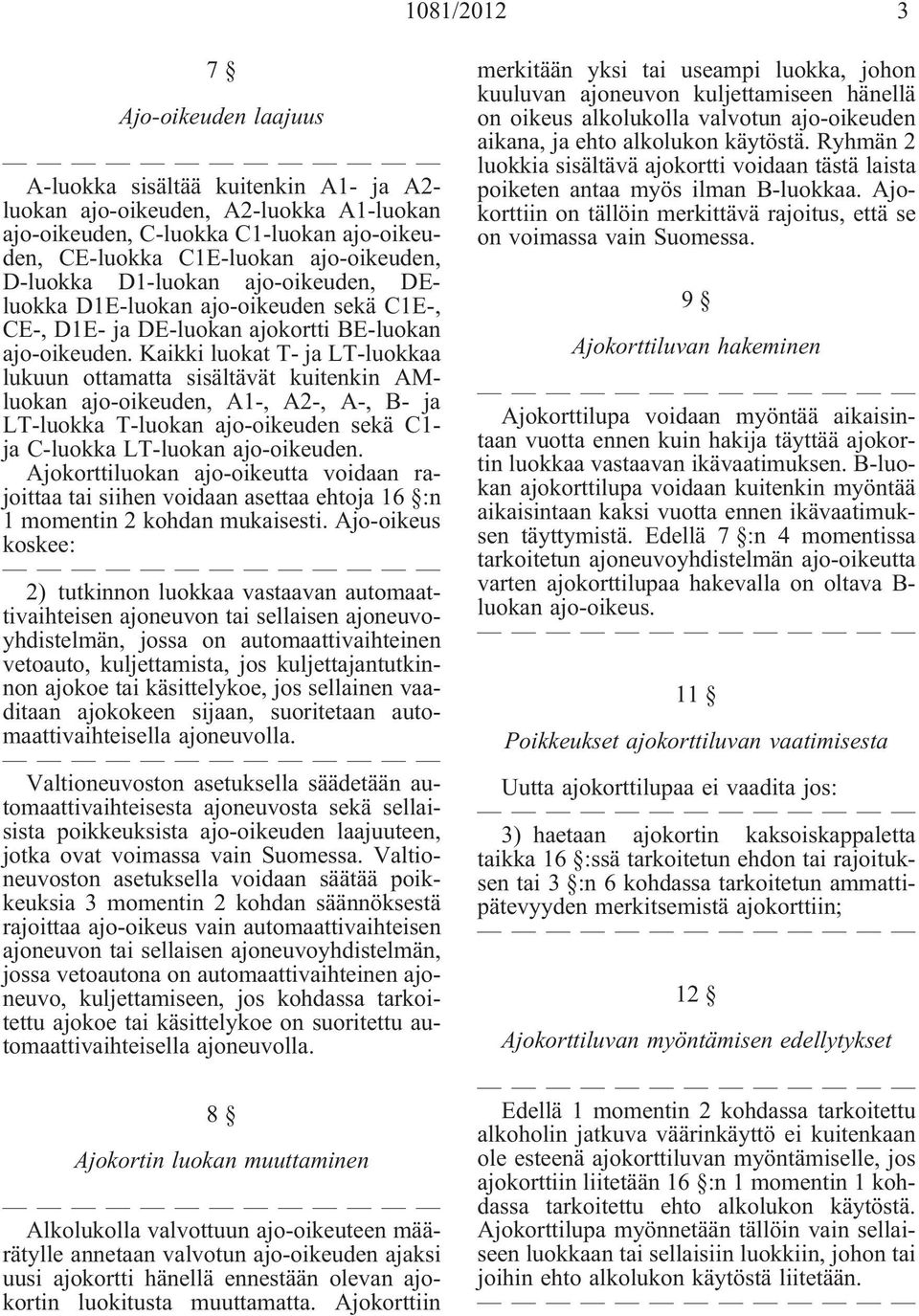 Kaikki luokat T- ja LT-luokkaa lukuun ottamatta sisältävät kuitenkin AMluokan ajo-oikeuden, A1-, A2-, A-, B- ja LT-luokka T-luokan ajo-oikeuden sekä C1- ja C-luokka LT-luokan ajo-oikeuden.