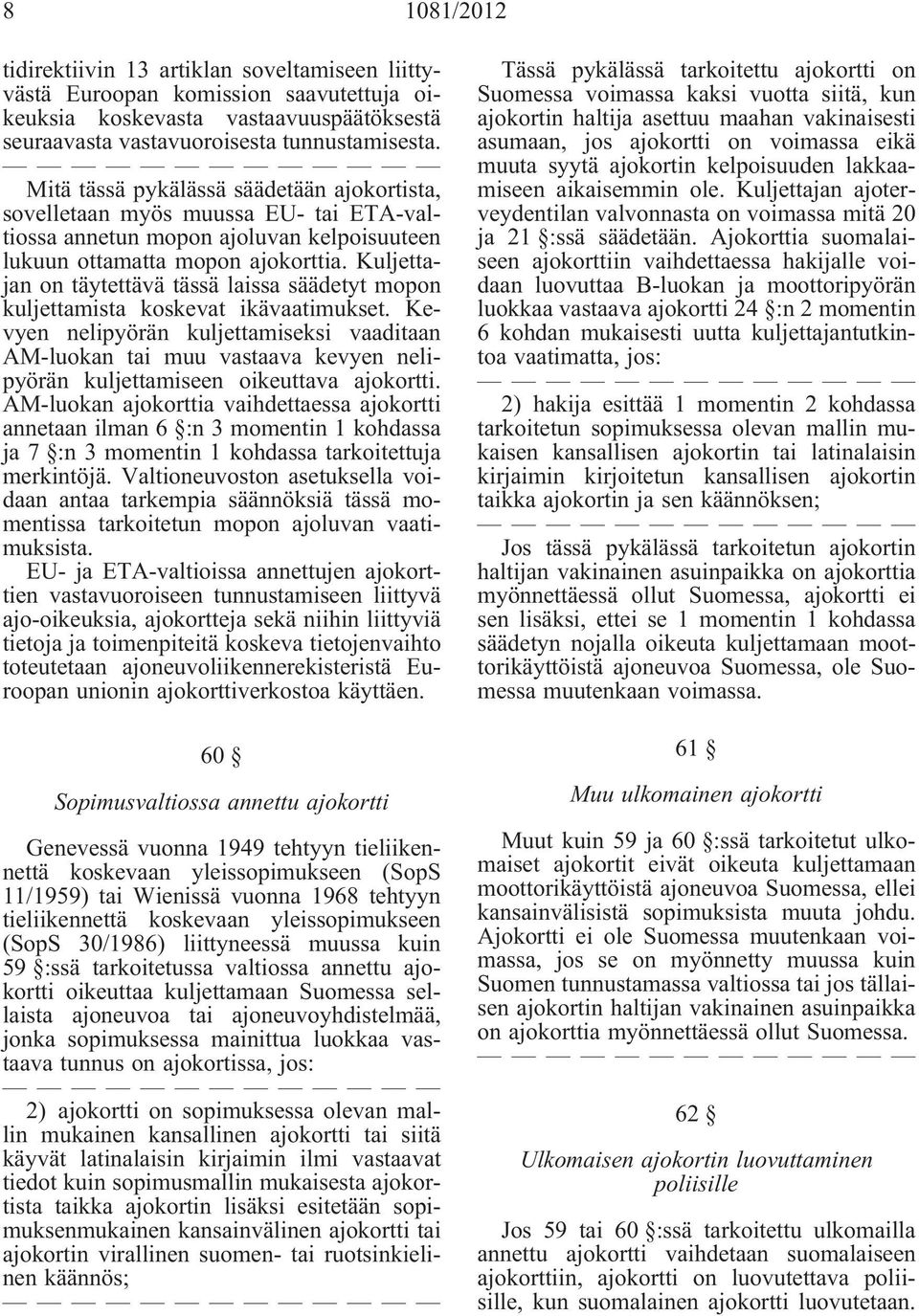Kuljettajan on täytettävä tässä laissa säädetyt mopon kuljettamista koskevat ikävaatimukset.