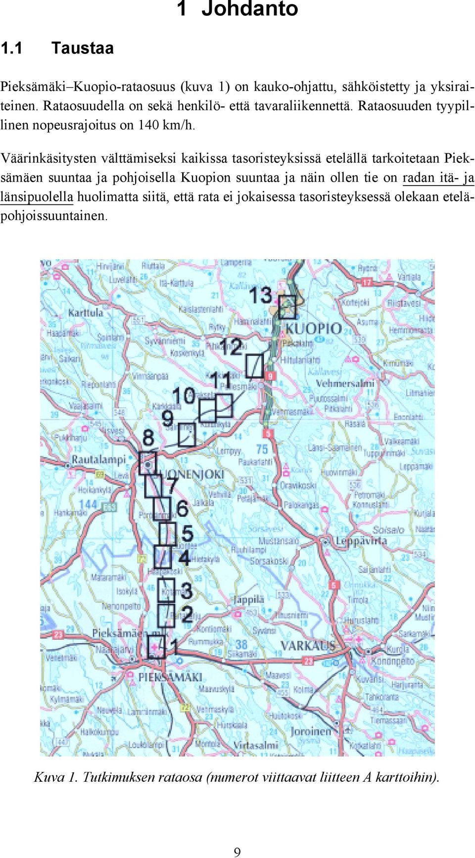 Väärinkäsitysten välttämiseksi kaikissa tasoristeyksissä etelällä tarkoitetaan Pieksämäen suuntaa ja pohjoisella Kuopion suuntaa ja näin