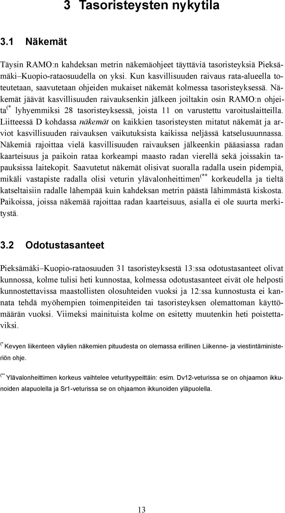 Näkemät jäävät kasvillisuuden raivauksenkin jälkeen joiltakin osin RAMO:n ohjeita (* lyhyemmiksi 28 tasoristeyksessä, joista 11 on varustettu varoituslaitteilla.