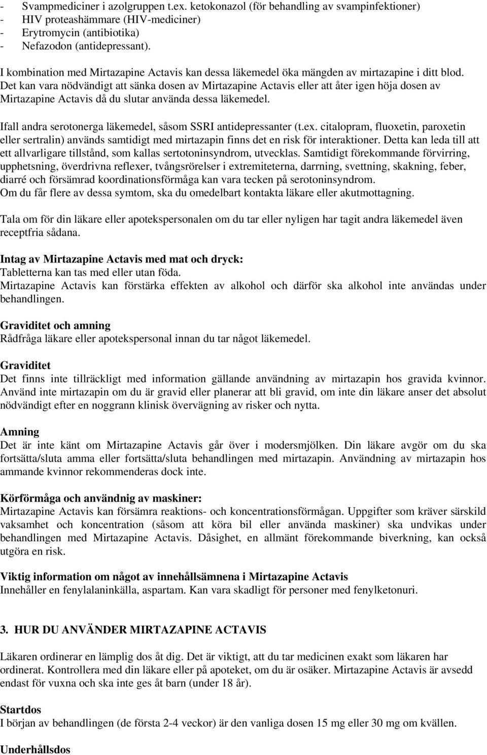 Det kan vara nödvändigt att sänka dosen av Mirtazapine Actavis eller att åter igen höja dosen av Mirtazapine Actavis då du slutar använda dessa läkemedel.