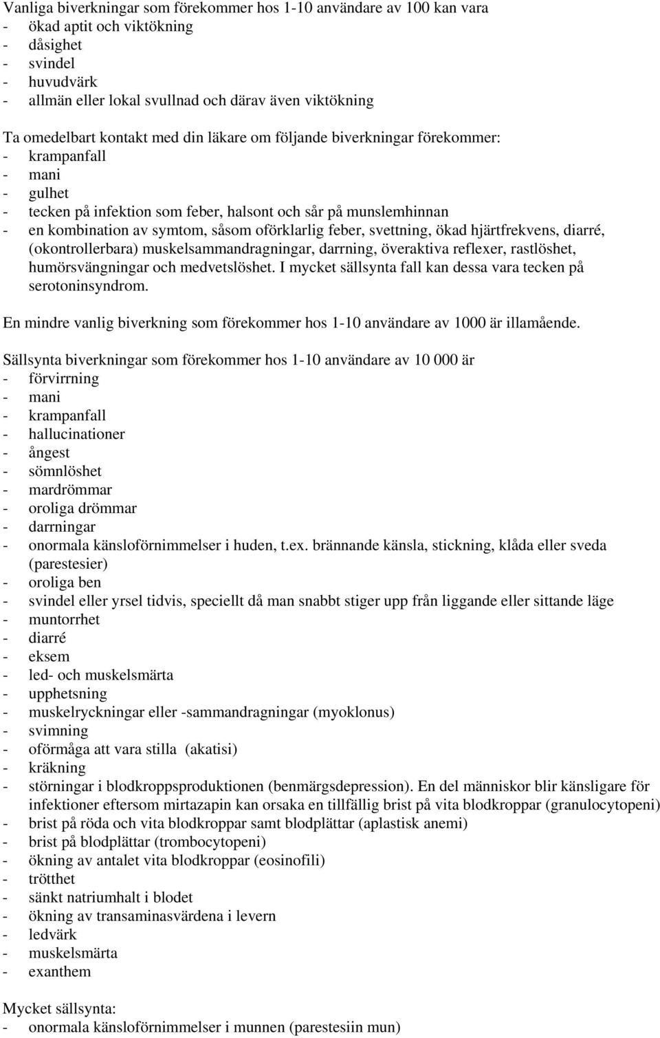 såsom oförklarlig feber, svettning, ökad hjärtfrekvens, diarré, (okontrollerbara) muskelsammandragningar, darrning, överaktiva reflexer, rastlöshet, humörsvängningar och medvetslöshet.