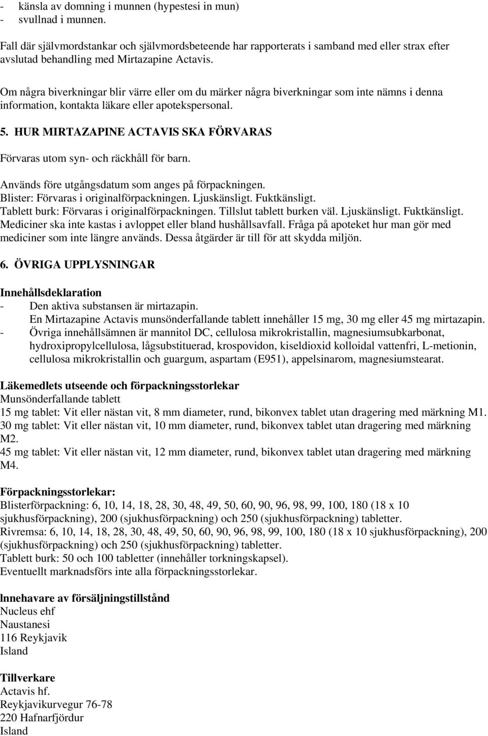 Om några biverkningar blir värre eller om du märker några biverkningar som inte nämns i denna information, kontakta läkare eller apotekspersonal. 5.